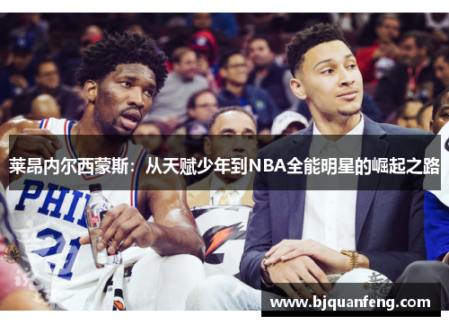 莱昂内尔西蒙斯：从天赋少年到NBA全能明星的崛起之路