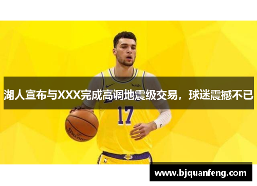 湖人宣布与XXX完成高调地震级交易，球迷震撼不已