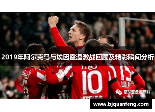 2019年阿尔克马与埃因霍温激战回顾及精彩瞬间分析