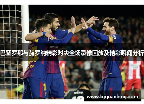 巴塞罗那与赫罗纳精彩对决全场录像回放及精彩瞬间分析