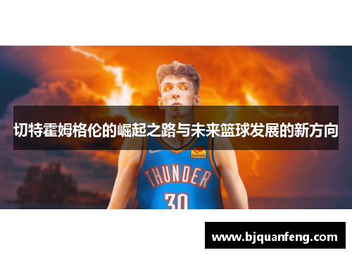 切特霍姆格伦的崛起之路与未来篮球发展的新方向